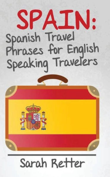 Spain: Spanish Travel Phrases for English Speaking Travelers: The most useful 1.000 phrases to get around when travelling in Spain.