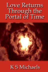 Title: Love Returns Through the Portal of Time, Author: K S Michaels