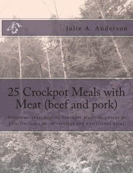 25 Crockpot Meals with Meat (beef and pork): Delicious, easy, healthy Crockpot Meals in 3 Steps or Less (Includes no. of servings and nutritional data)