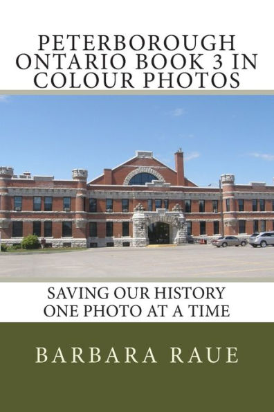 Peterborough Ontario Book 3 in Colour Photos: Saving Our History One Photo at a Time