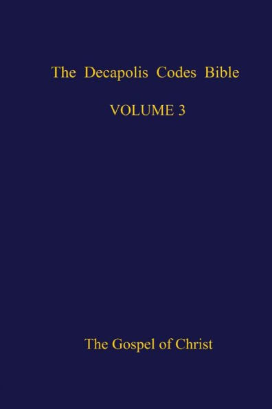 The Decapolis Codes Bible, Volume 3: The Gospel of Christ