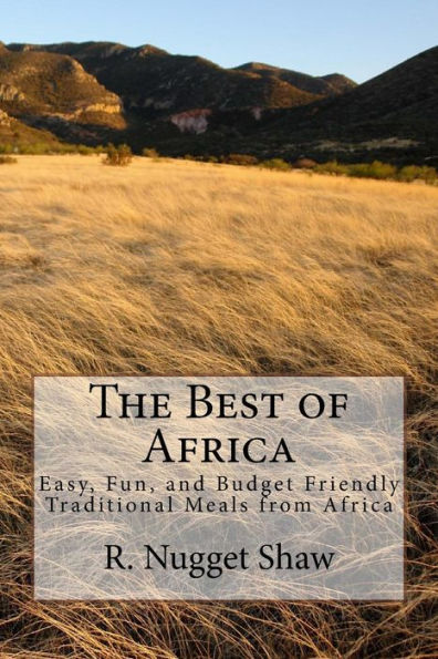 The Best of Africa: Easy, Fun, and Budget Friendly Traditional Meals from Africa