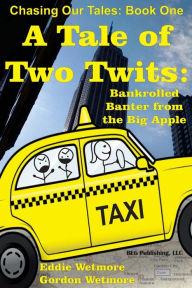 Title: A Tale of Two Twits: Bankrolled Banter from the Big Apple, Author: Gordon Wetmore