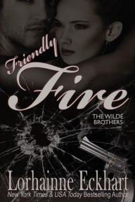 Title: Friendly Fire (Wilde Brothers Series #3), Author: Lorhainne Eckhart