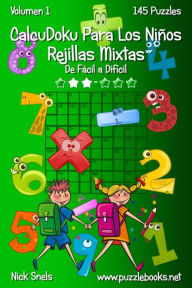 Title: CalcuDoku Para Los Niños Rejillas Mixtas - De Fácil a Difícil - Volumen 1 - 145 Puzzles, Author: Nick Snels