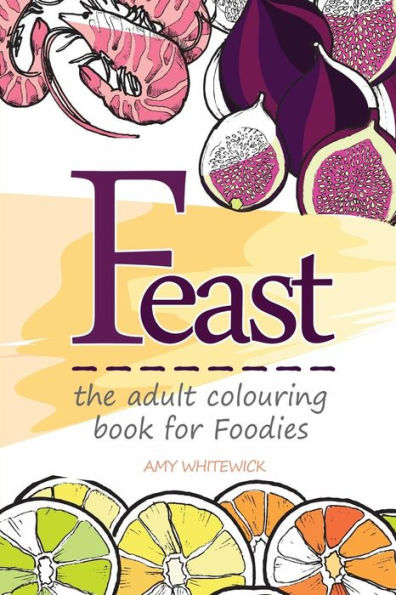 Feast: the adult colouring book for Foodies