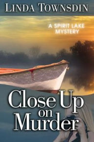 Title: Close Up on Murder: A Spirit Lake Mystery, Author: Linda Townsdin