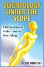 Scientology under the Scope: A Detailed Guide to Understanding Scientology
