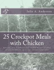 Title: 25 Crockpot Meals with Chicken: Delicious, easy, healthy Crockpot Chicken Recipes in 3 Steps or Less (Includes no. of servings and nutritional data), Author: Joyce Zborower