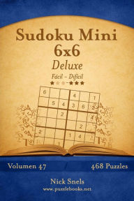Title: Sudoku Mini 6x6 Deluxe - De Fácil a Difícil - Volumen 47 - 468 Puzzles, Author: Nick Snels