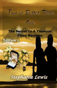 Title: Two Is Better Than One: The Secret To A Treasure Filled Marriage, Author: Stephanie Lewis