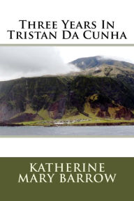 Title: Three Years In Tristan Da Cunha, Author: Katherine Mary Barrow