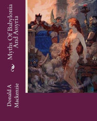 Title: Myths Of Babylonia And Assyria, Author: Donald A MacKenzie