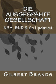 Title: Die ausgespähte Gesellschaft: NSA, BND & Co Updated, Author: Gilbert Brands
