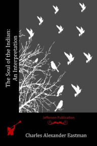 Title: The Soul of the Indian: An Interpretation, Author: Charles Alexander Eastman