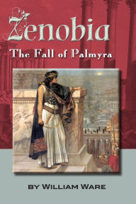 Title: Zenobia: The Fall of Palmyra, Author: William Ware