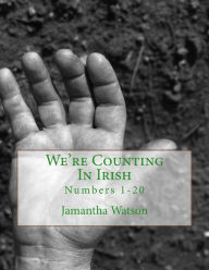 Title: We're Counting In Irish: Numbers 1-20, Author: Jamantha Williams Watson