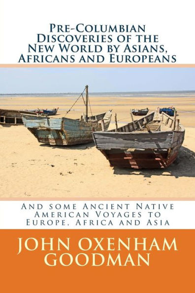 Pre-Columbian Discoveries of the New World by Asians, Africans and Europeans: And some Ancient Native American Voyages to Europe, Africa and Asia