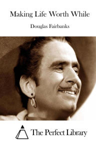 Title: Making Life Worth While, Author: Douglas Fairbanks
