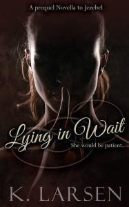 Title: Lying in Wait: A companion novella to Jezebel, Author: K Larsen
