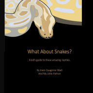Title: What About Snakes?: A kids' guide to these amazing reptiles, Author: My Little Python