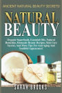 Natural Beauty - Sarah Brooks: Ancient Natural Beauty Secrets! Organic Superfoods, Essential Oils, Natural Remedies, Homemade Beauty Recipes, Skin Care Secrets, And More Tips For Anti-Aging And Youthful Appearance!