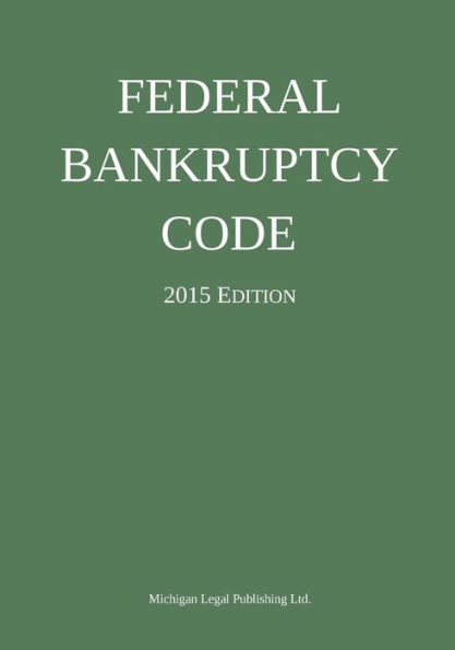 United States Bankruptcy Code 2015 Edition: Quick Desk Reference Series