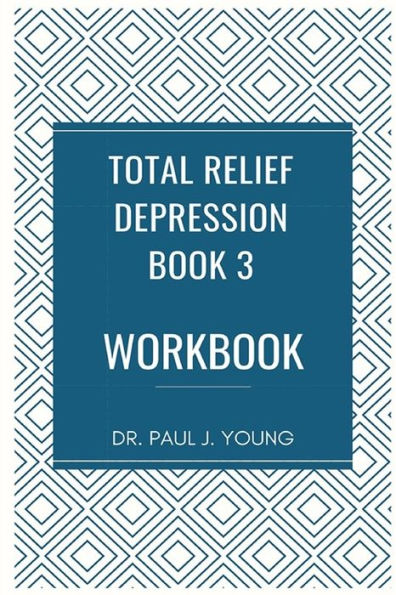 Dr. Paul's TOTAL Relief, Depression, Workbook, Book 3: 10 Days To A New Life