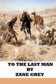 Title: To the Last Man, Author: Zane Grey