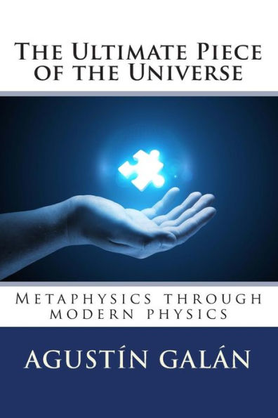 The Ultimate Piece of the Universe: Metaphysics through modern physics