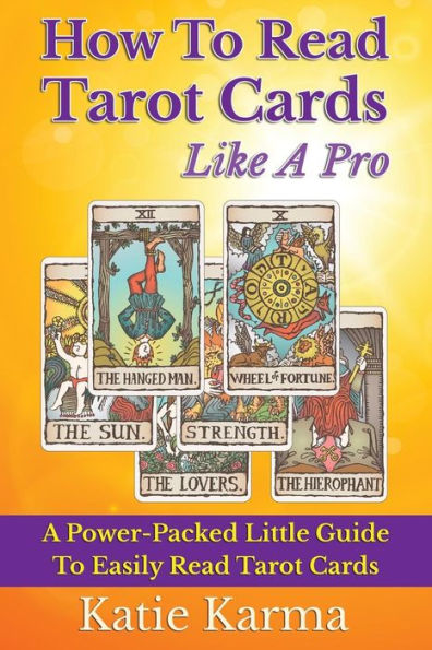 How To Read Tarot Cards Like A Pro: A Power-Packed Little Guide To Easily Read Tarot Cards