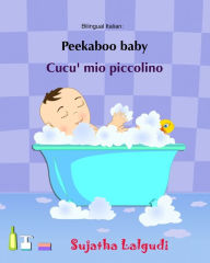 Title: Peekaboo baby. Cucu' mio piccolino: (Bilingual Edition) English-Italian Picture book for children. (Italian Edition), Author: Sujatha Lalgudi