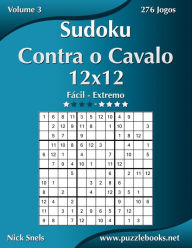 Title: Sudoku Contra o Cavalo 12x12 - Fácil ao Extremo - Volume 3 - 276 Jogos, Author: Nick Snels