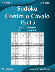 Title: Sudoku Contra o Cavalo 15x15 - Fácil ao Extremo - Volume 4 - 276 Jogos, Author: Nick Snels