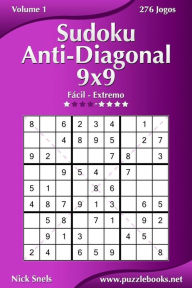 Title: Sudoku Anti-Diagonal 9x9 - Fácil ao Extremo - Volume 1 - 276 Jogos, Author: Nick Snels