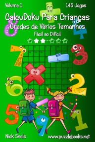 Title: CalcuDoku Para Crianças Grades de Vários Tamanhos - Fácil ao Difícil - Volume 1 - 145 Jogos, Author: Nick Snels