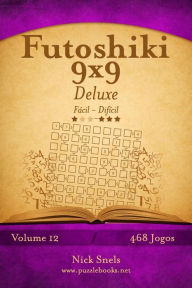 Title: Futoshiki 9x9 Deluxe - Fácil ao Difícil - Volume 12 - 468 Jogos, Author: Nick Snels