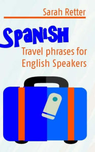 Title: Spanish: Travel Phrases for English Speakers: The most useful 1.000 phrases to get around when travelling in Spanish speaking countries., Author: Sarah Retter
