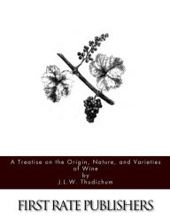 Title: A Treatise on the Origin, Nature, and Varieties of Wine, Author: J L W Thudichum