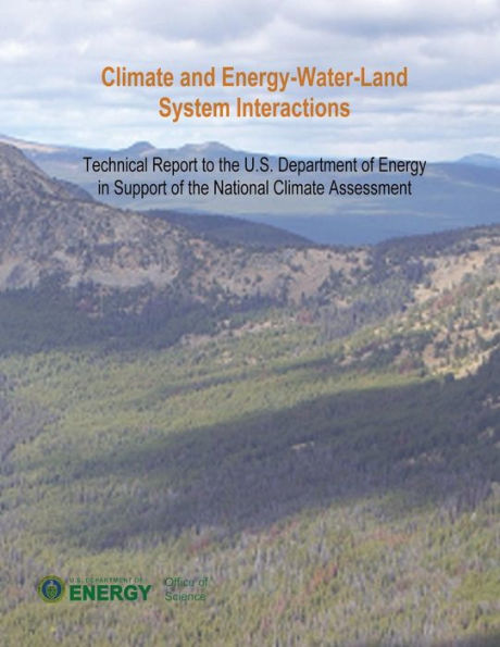 Climate and Energy-Water-Land System Interactions: Technical Report to the U.S. Department of Energy in Support of the National Climate Assessment