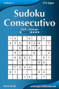 Title: Sudoku Consecutivo - Fácil ao Extremo - Volume 1 - 276 Jogos, Author: Nick Snels