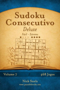 Title: Sudoku Consecutivo Deluxe - Fácil ao Extremo - Volume 7 - 468 Jogos, Author: Nick Snels