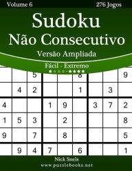 Title: Sudoku Não Consecutivo Versão Ampliada - Fácil ao Extremo - Volume 6 - 276 Jogos, Author: Nick Snels