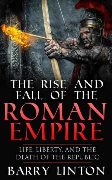 The Rise And Fall Of Roman Empire: Life, Liberty, Death Republic