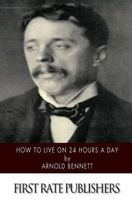 Title: How to Live on 24 Hours a Day, Author: Arnold Bennett