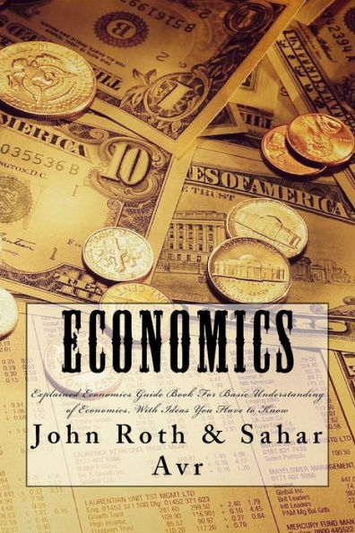 Economics: Explained Economics Guide Book For Basic Understanding of Economics, With Ideas You Have to Know