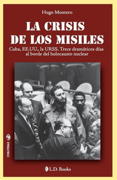 La crisis de los misiles: Cuba, EE UU., la URSS. Trece dramaticos dias al borde del holocausto mundial