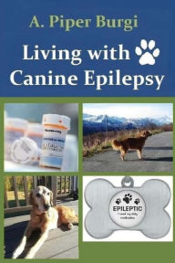 Title: Living with Canine Epilepsy, Author: A Piper Burgi