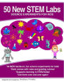 50 New STEM Labs - Science Experiments for Kids