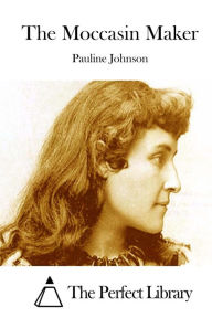 Title: The Moccasin Maker, Author: Pauline Johnson